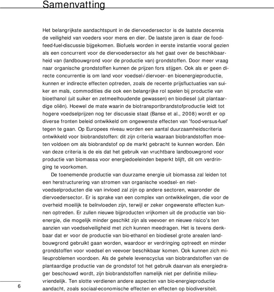 Biofuels worden in eerste instantie vooral gezien als een concurrent voor de diervoedersector als het gaat over de beschikbaarheid van (landbouwgrond voor de productie van) grondstoffen.