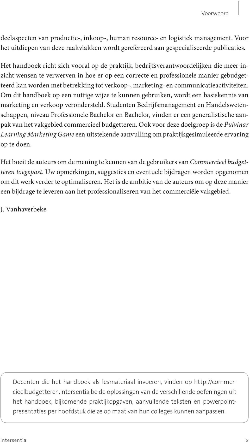 betrekking tot verkoop-, marketing- en communicatieactiviteiten. Om dit handboek op een nuttige wijze te kunnen gebruiken, wordt een basiskennis van marketing en verkoop verondersteld.