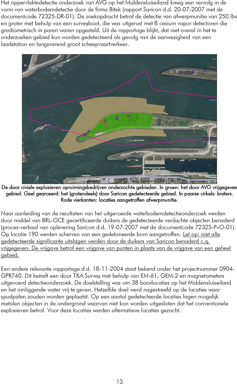 Uit de rapportage blijkt, dat niet overal in het te onderzoeken gebied kon worden gedetecteerd als gevolg van de aanwezigheid van een laadstation en langsvarend groot scheepvaartverkeer.