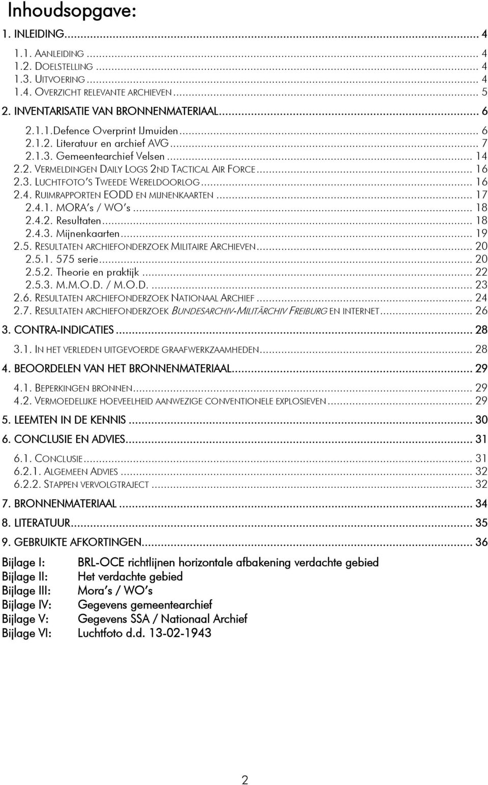 .. 17 2.4.1. MORA s / WO s... 18 2.4.2. Resultaten... 18 2.4.3. Mijnenkaarten... 19 2.5. RESULTATEN ARCHIEFONDERZOEK MILITAIRE ARCHIEVEN... 20 2.5.1. 575 serie... 20 2.5.2. Theorie en praktijk... 22 2.