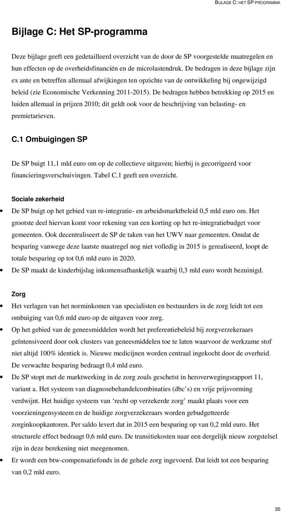 De bedragen hebben betrekking op 2015 en luiden allemaal in prijzen 2010; dit geldt ook voor de beschrijving van belasting- en premietarieven. C.