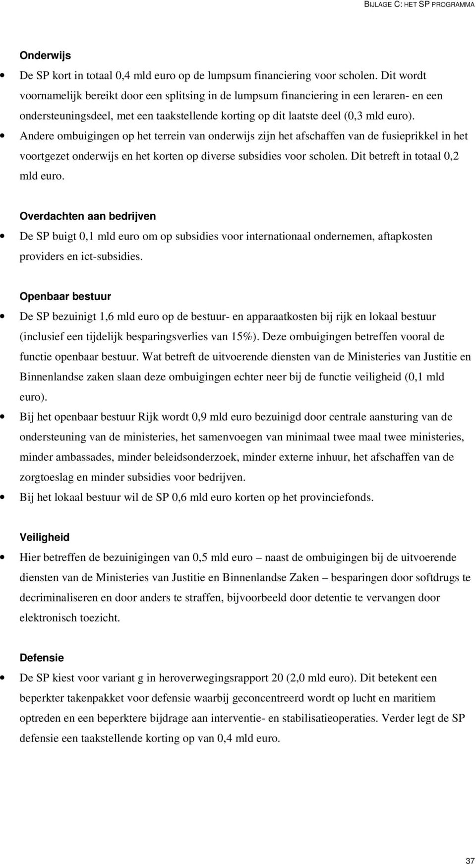 Andere ombuigingen op het terrein van onderwijs zijn het afschaffen van de fusieprikkel in het voortgezet onderwijs en het korten op diverse subsidies voor scholen.