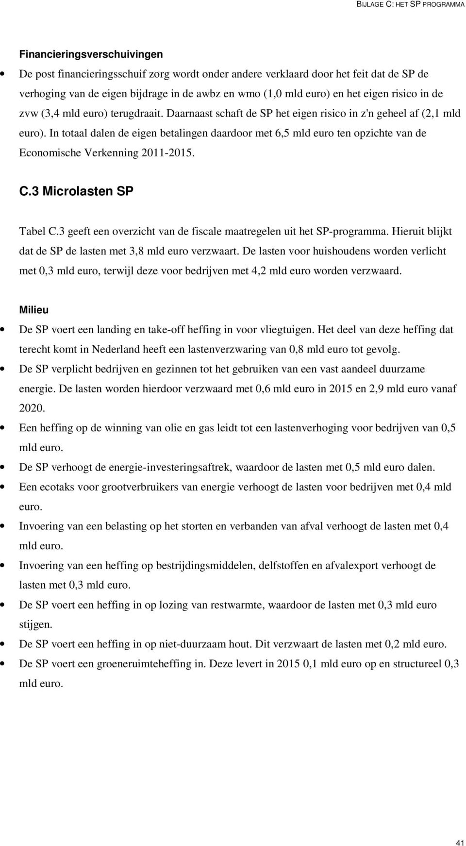 In totaal dalen de eigen betalingen daardoor met 6,5 mld euro ten opzichte van de Economische Verkenning 2011-2015. C.3 Microlasten SP Tabel C.