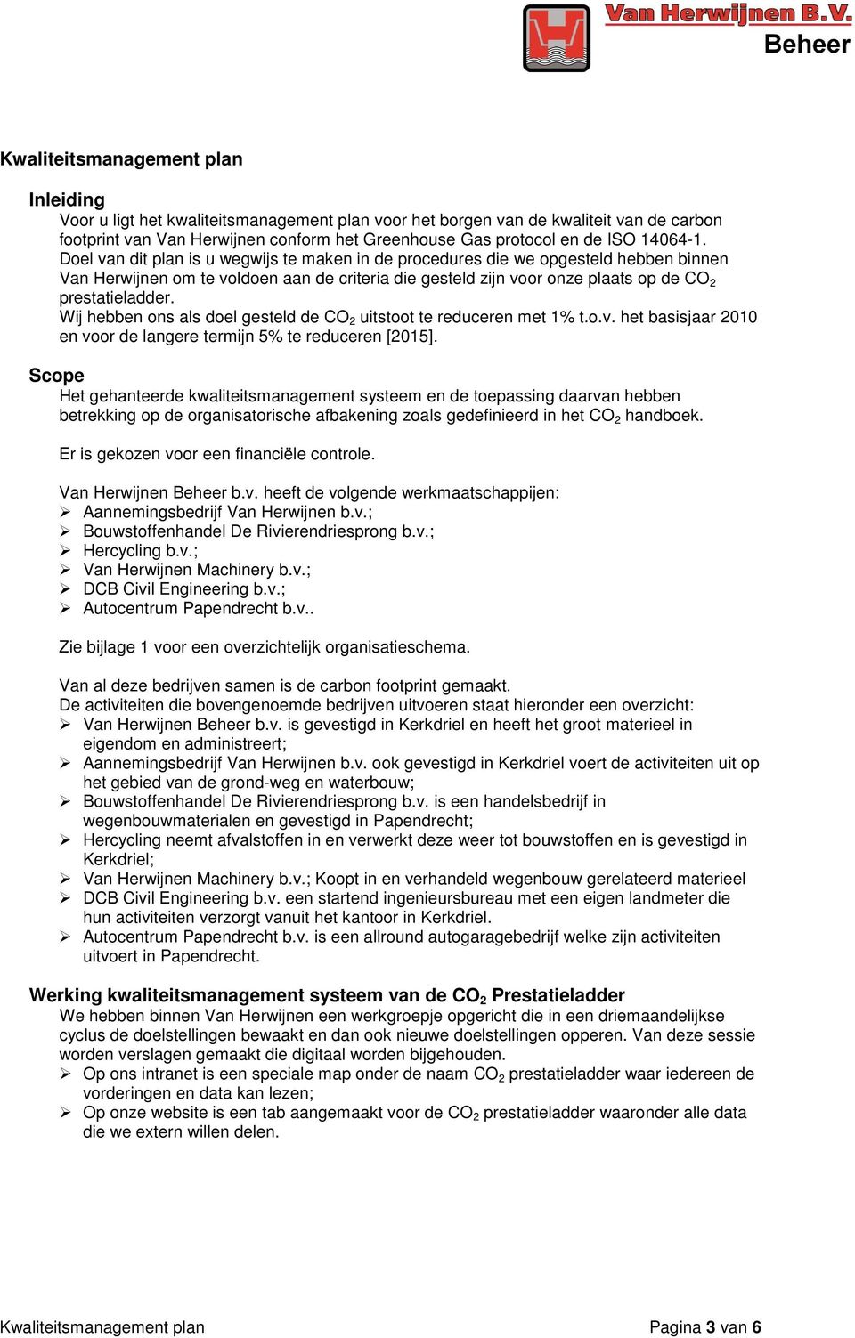 Doel van dit plan is u wegwijs te maken in de procedures die we opgesteld hebben binnen Van Herwijnen om te voldoen aan de criteria die gesteld zijn voor onze plaats op de CO 2 prestatieladder.