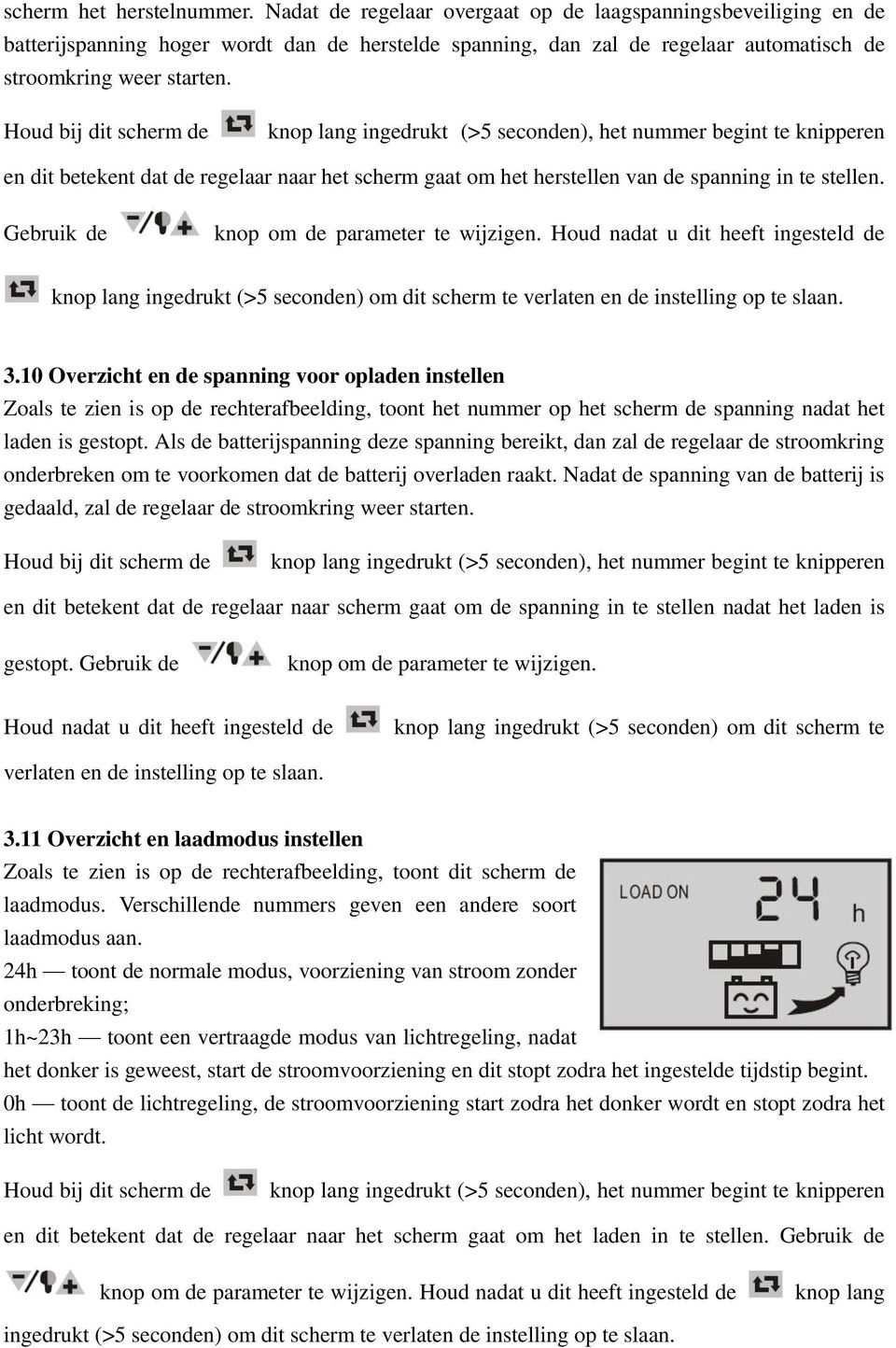 knop lang ingedrukt (>5 seconden), het nummer begint te knipperen en dit betekent dat de regelaar naar het scherm gaat om het herstellen van de spanning in te stellen.