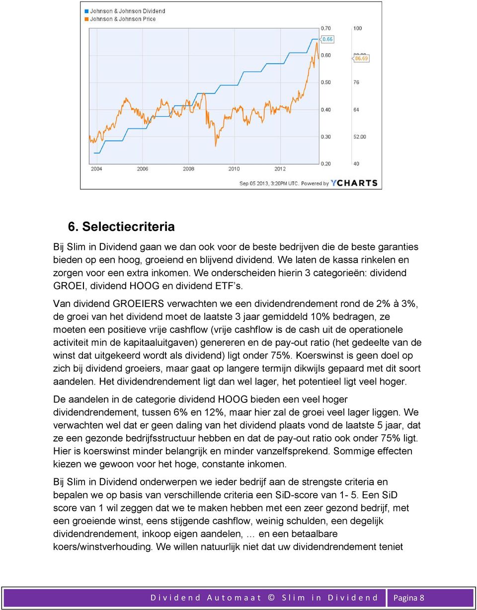 Van dividend GROEIERS verwachten we een dividendrendement rond de 2% à 3%, de groei van het dividend moet de laatste 3 jaar gemiddeld 10% bedragen, ze moeten een positieve vrije cashflow (vrije