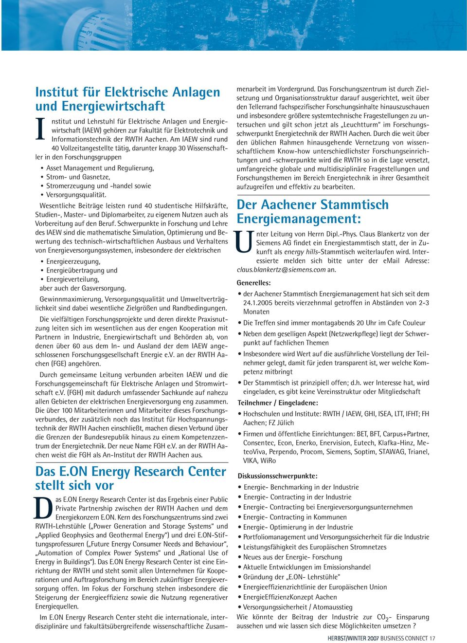 Am IAEW sind rund 40 Vollzeitangestellte tätig, darunter knapp 30 Wissenschaftler in den Forschungsgruppen Asset Management und Regulierung, Strom- und Gasnetze, Stromerzeugung und -handel sowie