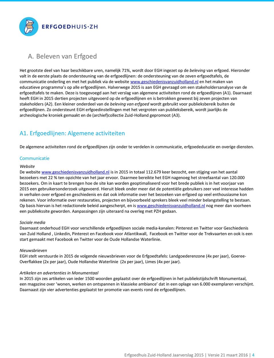geschiedenisvanzuidholland.nl en het maken van educatieve programma s op alle erfgoedlijnen. Halverwege 2015 is aan EGH gevraagd om een stakeholdersanalyse van de erfgoedtafels te maken.