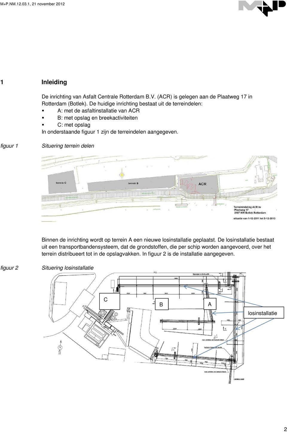 terreindelen aangegeven. figuur 1 Situering terrein delen Binnen de inrichting wordt op terrein A een nieuwe losinstallatie geplaatst.