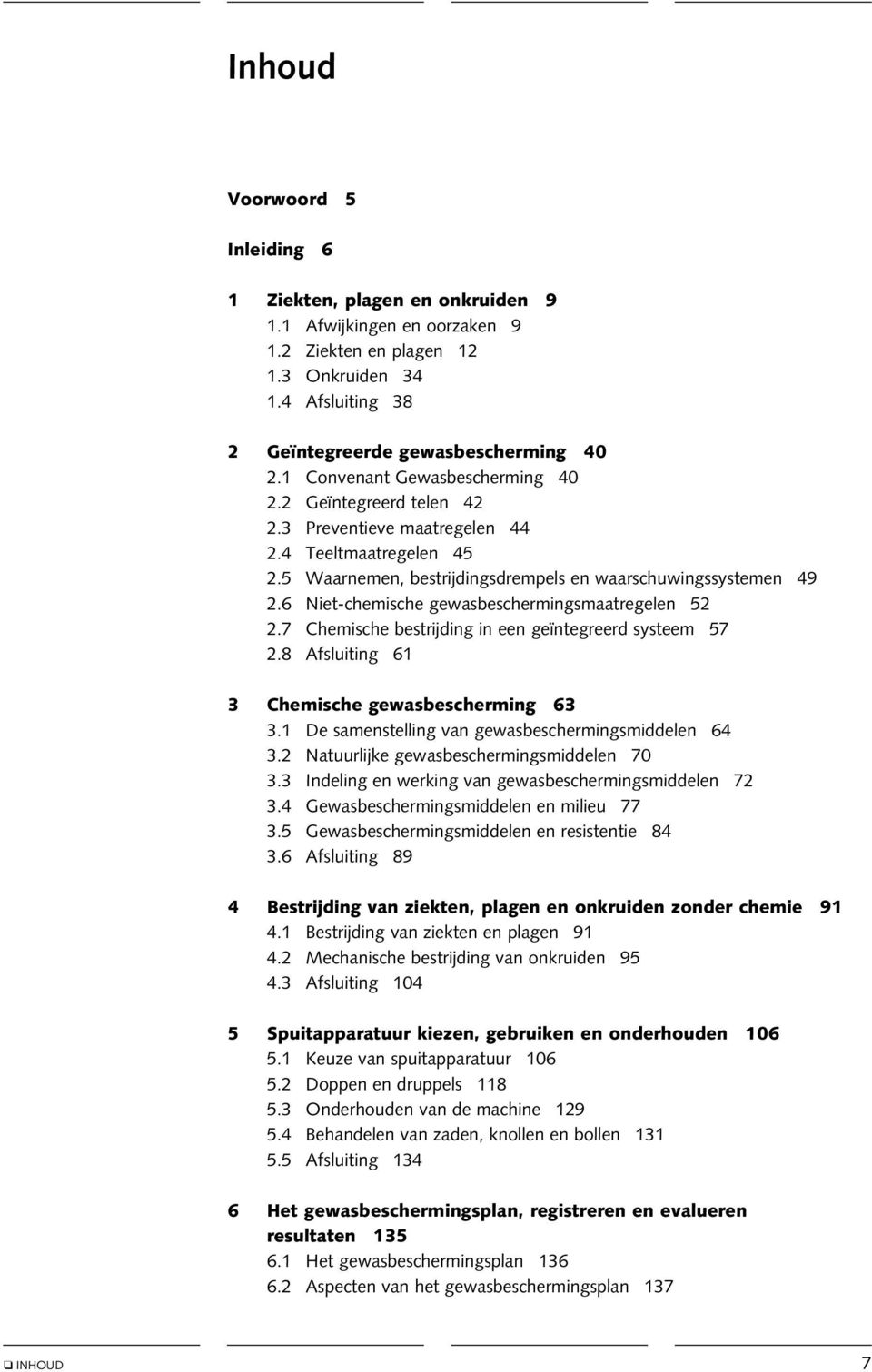 6 Niet-chemische gewasbeschermingsmaatregelen 52 2.7 Chemische bestrijding in een geïntegreerd systeem 57 2.8 Afsluiting 61 3 Chemische gewasbescherming 63 3.