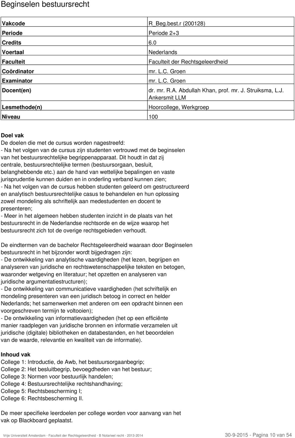 Ankersmit LLM Hoorcollege, Werkgroep De doelen die met de cursus worden nagestreefd: - Na het volgen van de cursus zijn studenten vertrouwd met de beginselen van het bestuursrechtelijke