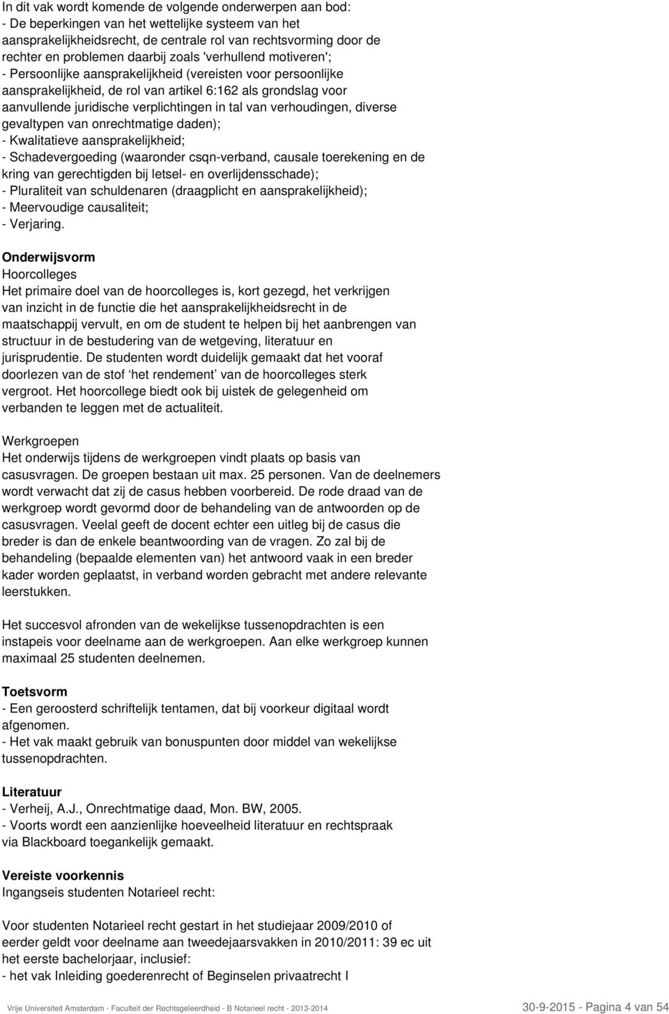 verplichtingen in tal van verhoudingen, diverse gevaltypen van onrechtmatige daden); - Kwalitatieve aansprakelijkheid; - Schadevergoeding (waaronder csqn-verband, causale toerekening en de kring van