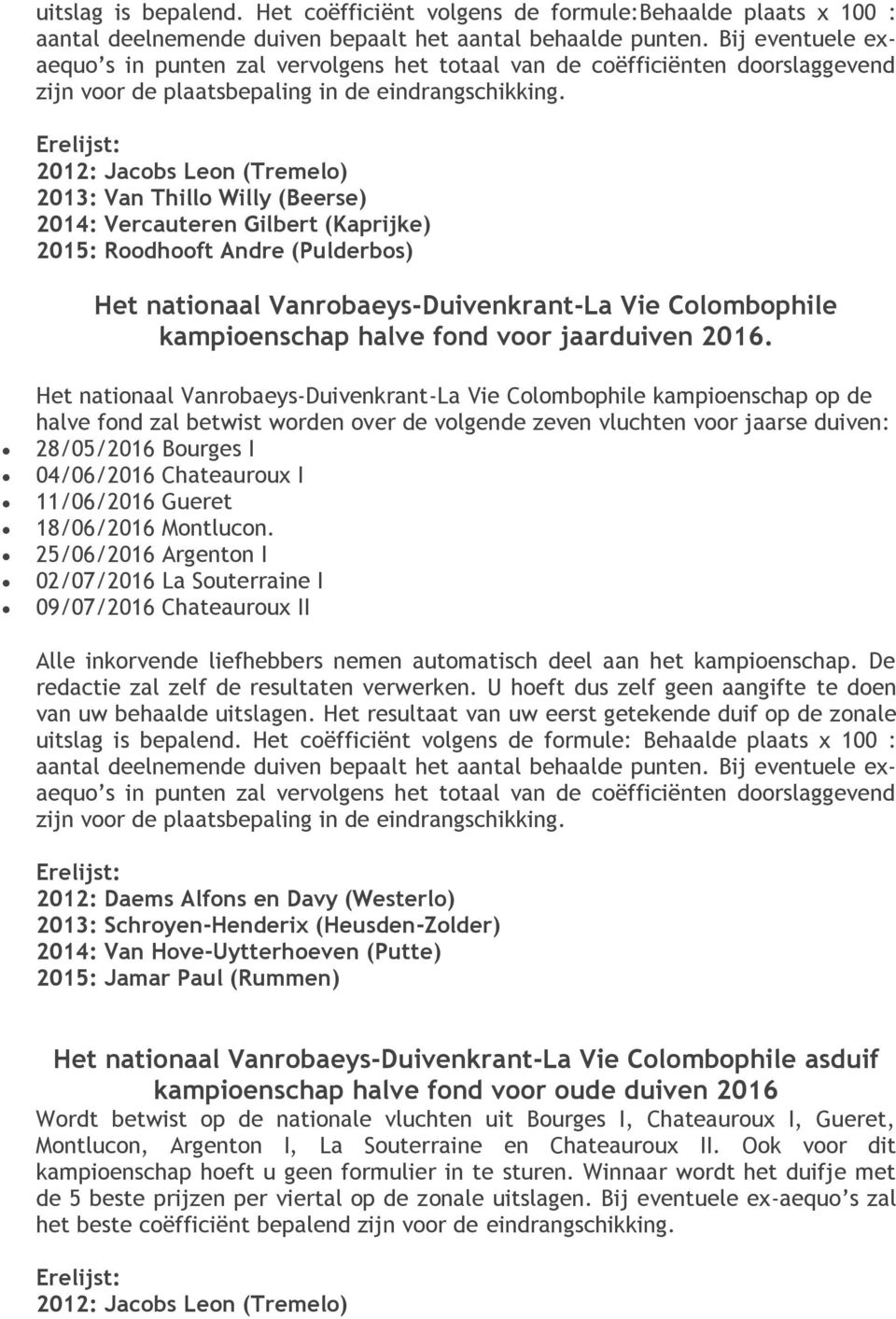 2012: Jacobs Leon (Tremelo) 2013: Van Thillo Willy (Beerse) 2014: Vercauteren Gilbert (Kaprijke) 2015: Roodhooft Andre (Pulderbos) kampioenschap halve fond voor jaarduiven 2016.