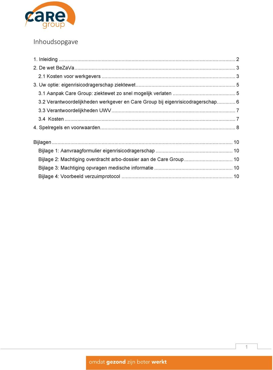 3 Verantwoordelijkheden UWV... 7 3.4 Kosten... 7 4. Spelregels en voorwaarden... 8 Bijlagen... 10 Bijlage 1: Aanvraagformulier eigenrisicodragerschap.