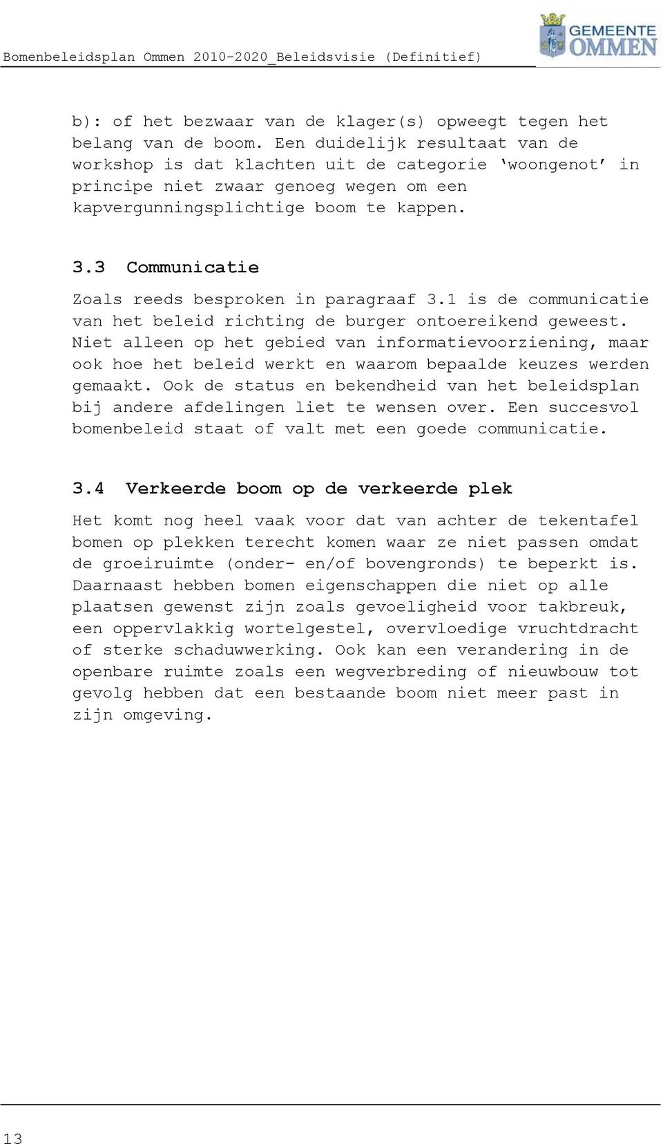 3 Communicatie Zoals reeds besproken in paragraaf 3.1 is de communicatie van het beleid richting de burger ontoereikend geweest.