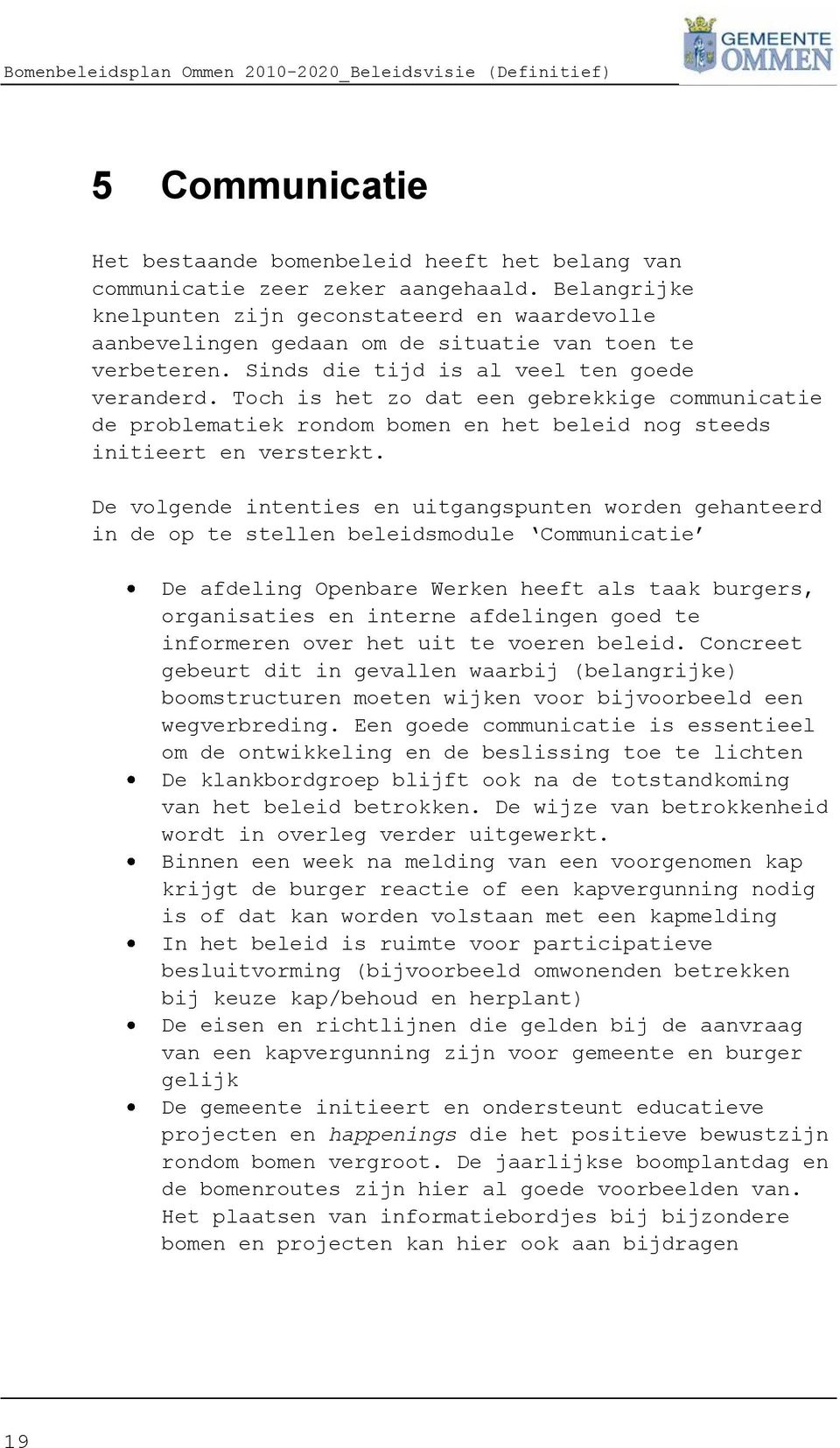 Toch is het zo dat een gebrekkige communicatie de problematiek rondom bomen en het beleid nog steeds initieert en versterkt.