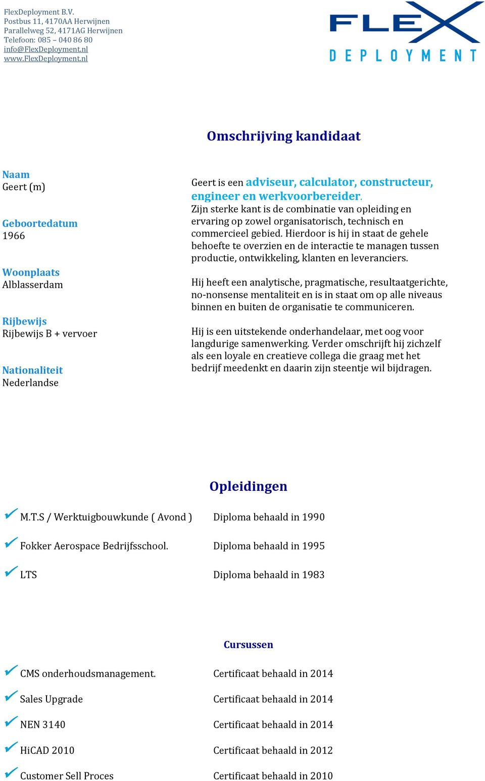 Hierdoor is hij in staat de gehele behoefte te overzien en de interactie te managen tussen productie, ontwikkeling, klanten en leveranciers.