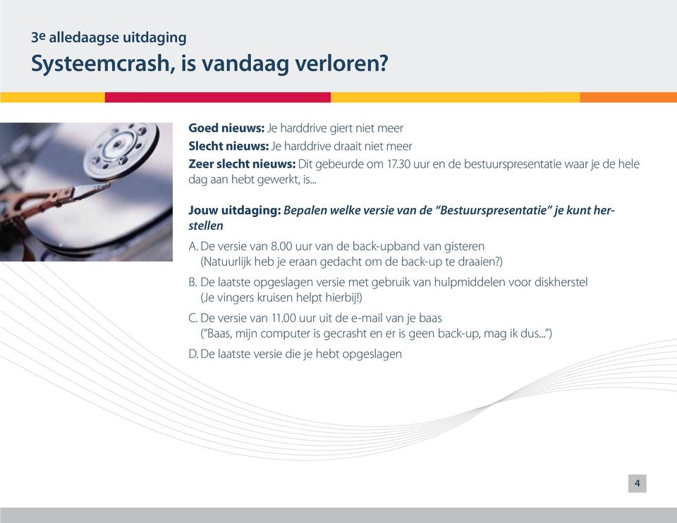 00 uur van de back-upband van gisteren (Natuurlijk heb je eraan gedacht om de back-up te draaien?) B.