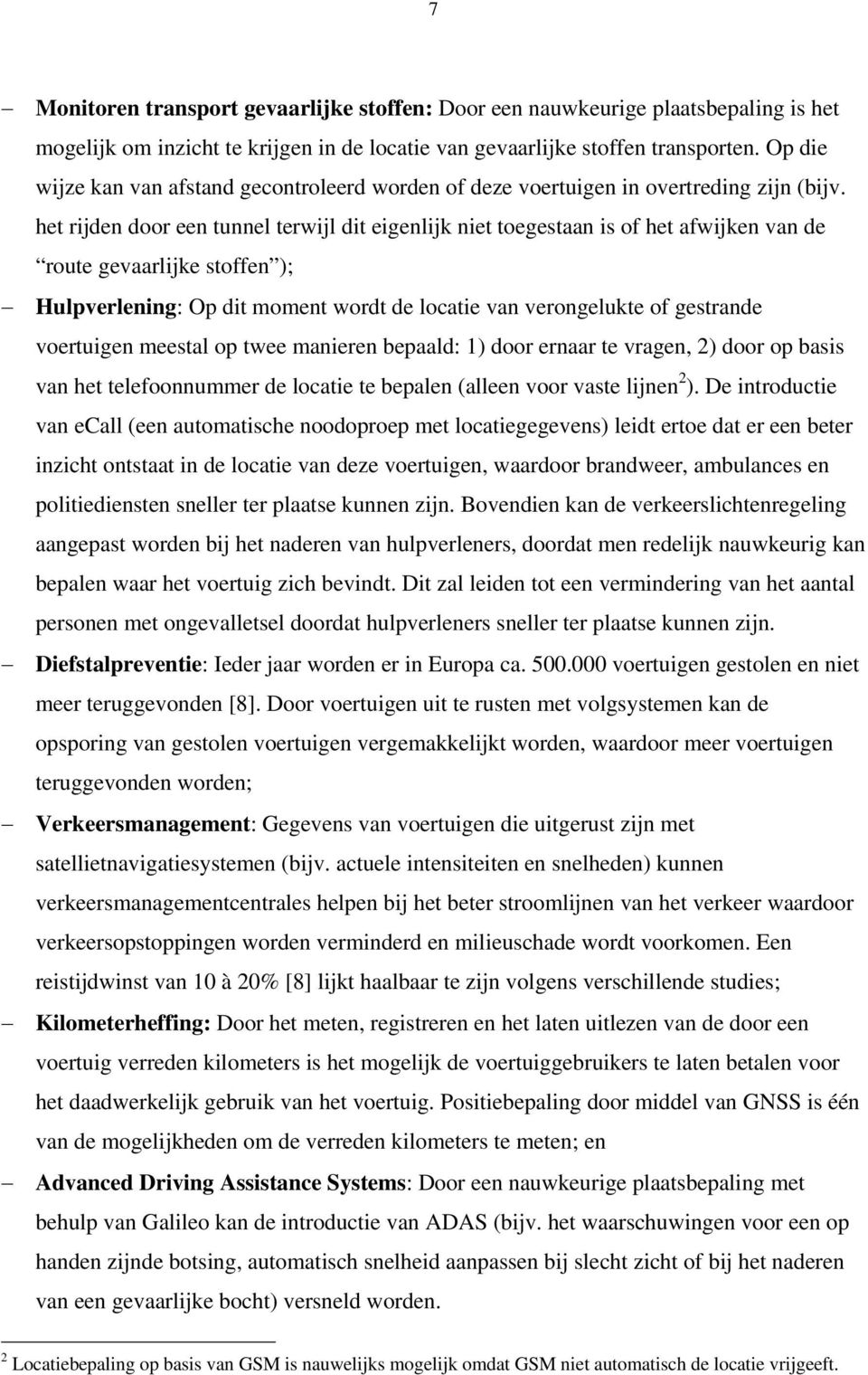 het rijden door een tunnel terwijl dit eigenlijk niet toegestaan is of het afwijken van de route gevaarlijke stoffen ); Hulpverlening: Op dit moment wordt de locatie van verongelukte of gestrande