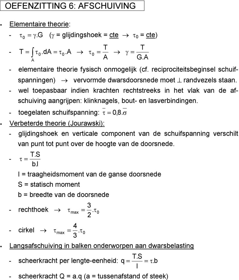 wel toepasbaar indien krachten rechtstreeks in het vlak van de afschuiving aangrijpen: klinknagels, bout en lasverbindingen. toegelaten schuifspanning: τ,8.