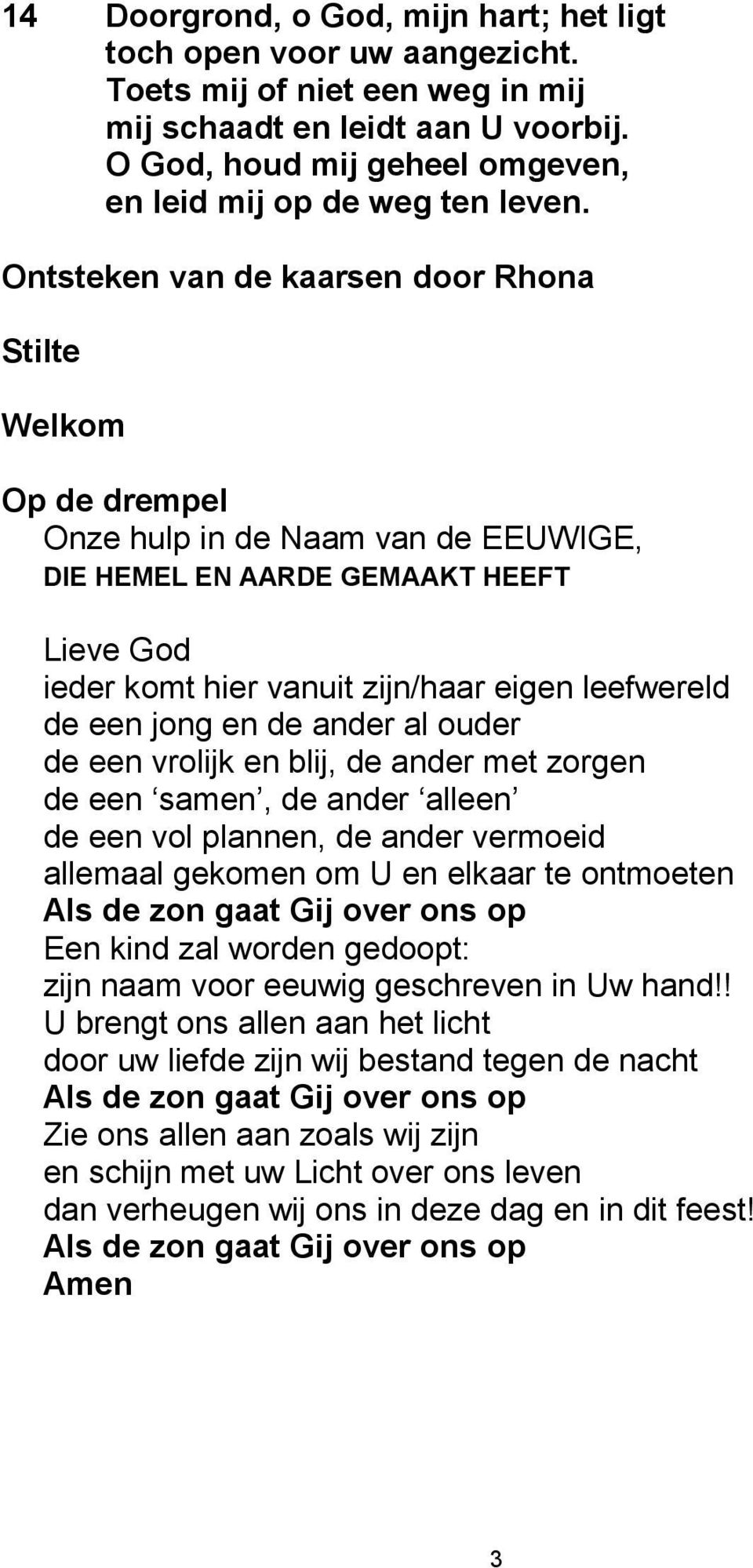 Ontsteken van de kaarsen door Rhona Stilte Welkom Op de drempel Onze hulp in de Naam van de EEUWIGE, DIE HEMEL EN AARDE GEMAAKT HEEFT Lieve God ieder komt hier vanuit zijn/haar eigen leefwereld de