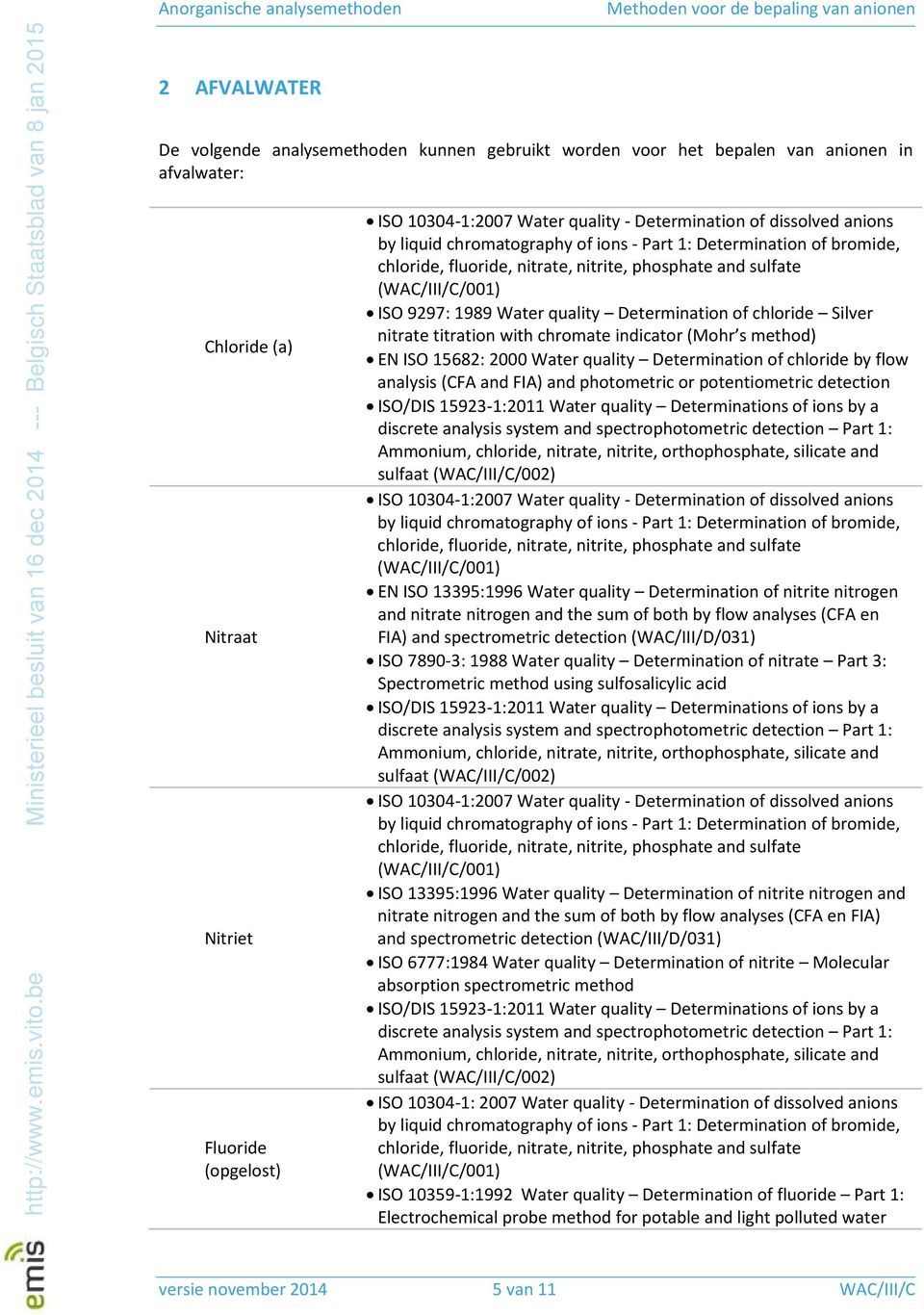 Determination of chloride by flow analysis (CFA and FIA) and photometric or potentiometric detection ISO 10304-1:2007 Water quality - Determination of dissolved anions EN ISO 13395:1996 Water quality