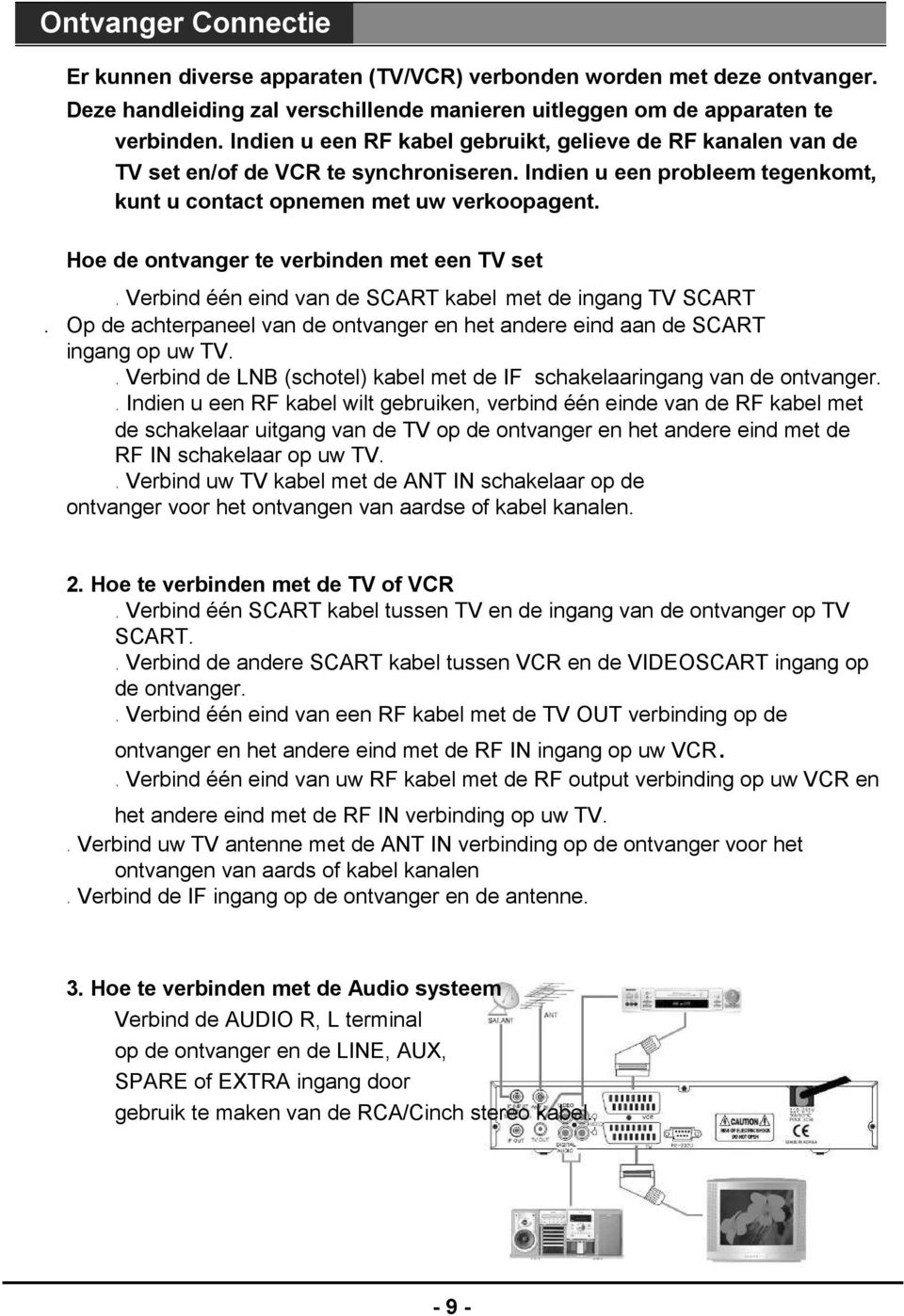 . Hoe de ontvanger te verbinden met een TV set Verbind één eind van de SCART kabel met de ingang TV SCART Op de achterpaneel van de ontvanger en het andere eind aan de SCART ingang op uw TV.