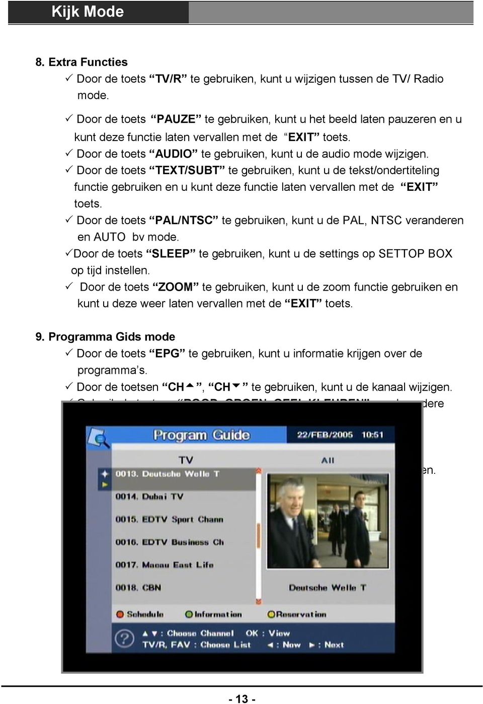 Door de toets TEXT/SUBT te gebruiken, kunt u de tekst/ondertiteling functie gebruiken en u kunt deze functie laten vervallen met de EXIT toets.