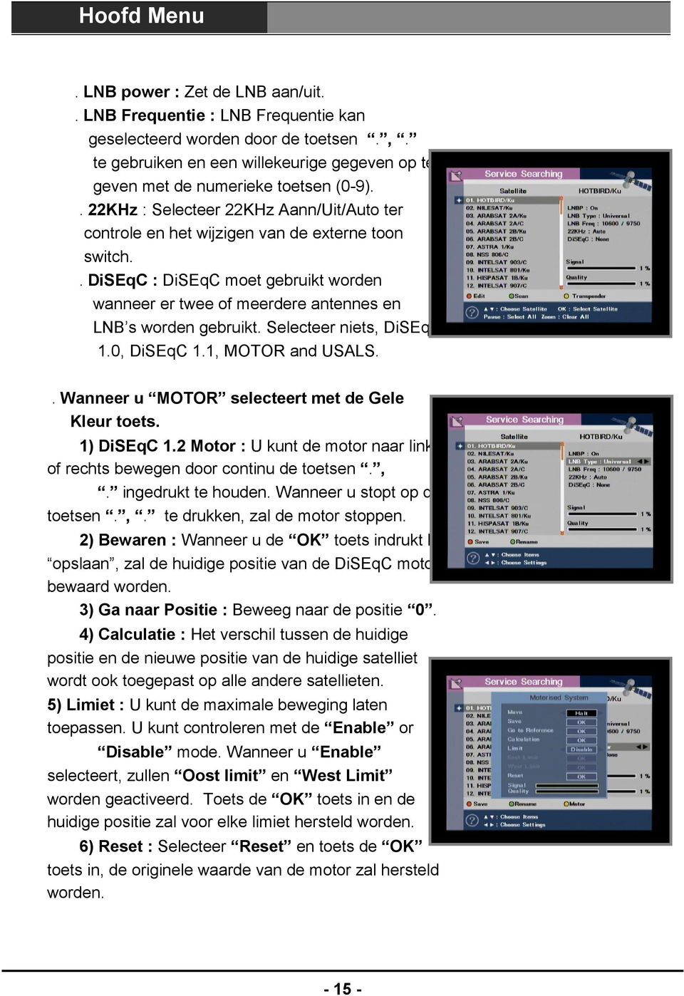 Selecteer niets, DiSEqC 1.0, DiSEqC 1.1, MOTOR and USALS. Wanneer u MOTOR selecteert met de Gele Kleur toets. 1) DiSEqC 1.