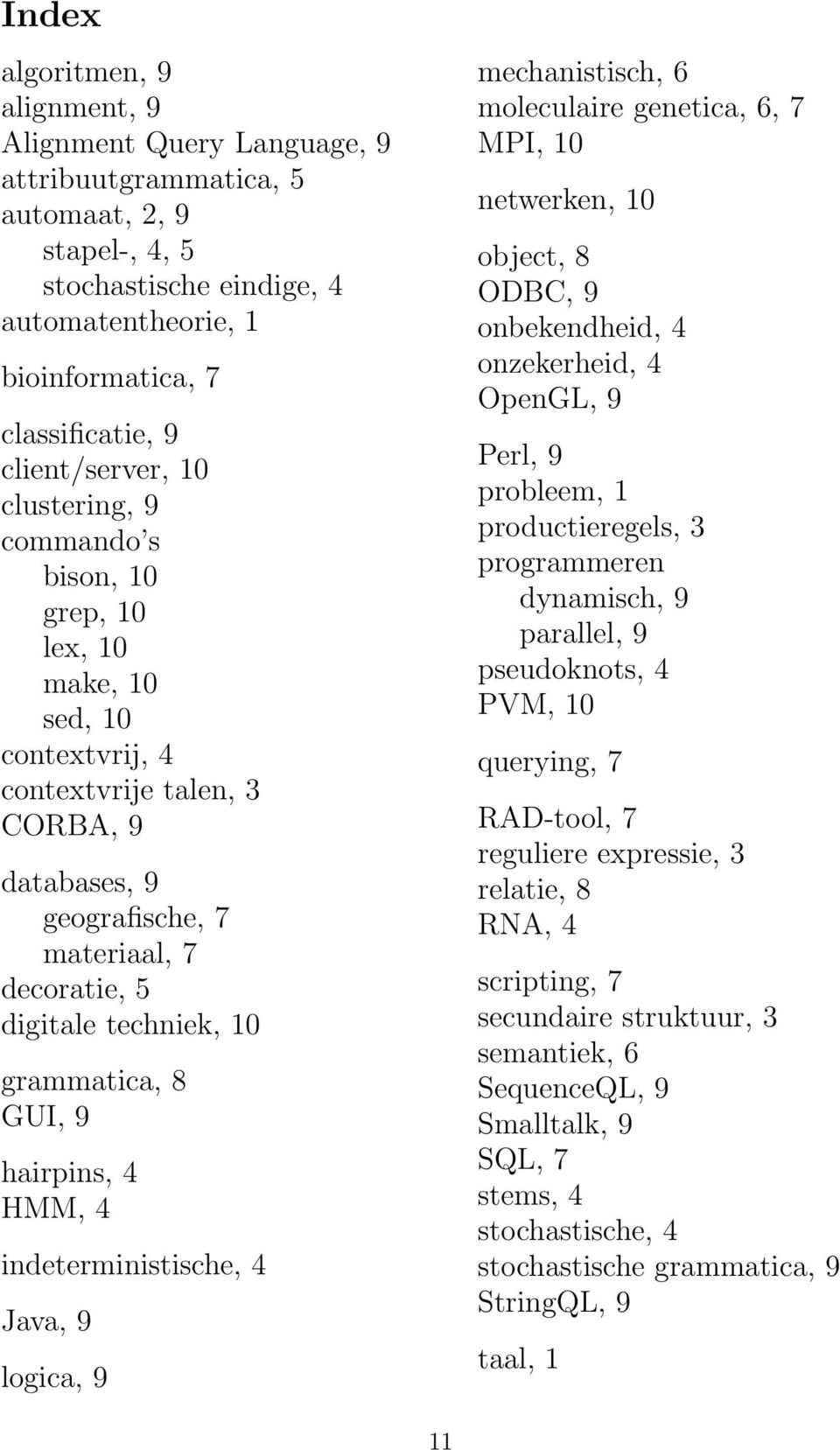 techniek, 10 grammatica, 8 GUI, 9 hairpins, 4 HMM, 4 indeterministische, 4 Java, 9 logica, 9 mechanistisch, 6 moleculaire genetica, 6, 7 MPI, 10 netwerken, 10 object, 8 ODBC, 9 onbekendheid, 4