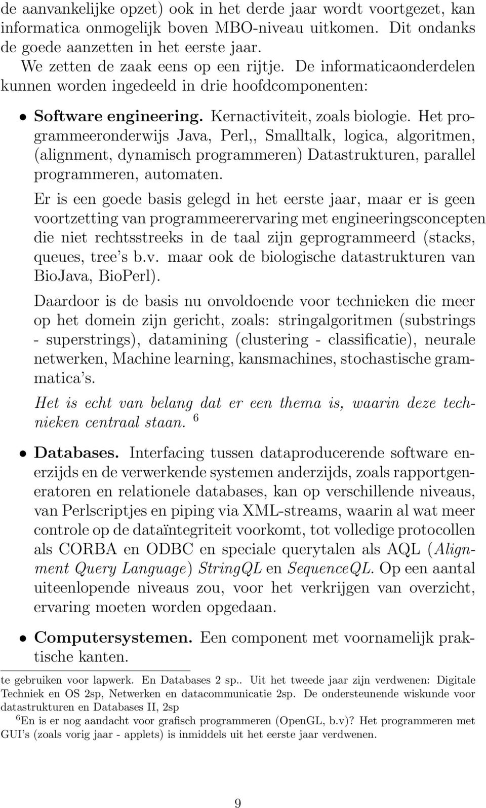 Het programmeeronderwijs Java, Perl,, Smalltalk, logica, algoritmen, (alignment, dynamisch programmeren) Datastrukturen, parallel programmeren, automaten.