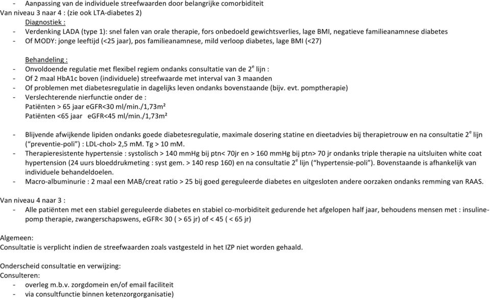 Onvoldoende regulatie met flexibel regiem ondanks consultatie van de 2 e lijn : - Of 2 maal HbA1c boven (individuele) streefwaarde met interval van 3 maanden - Of problemen met diabetesregulatie in