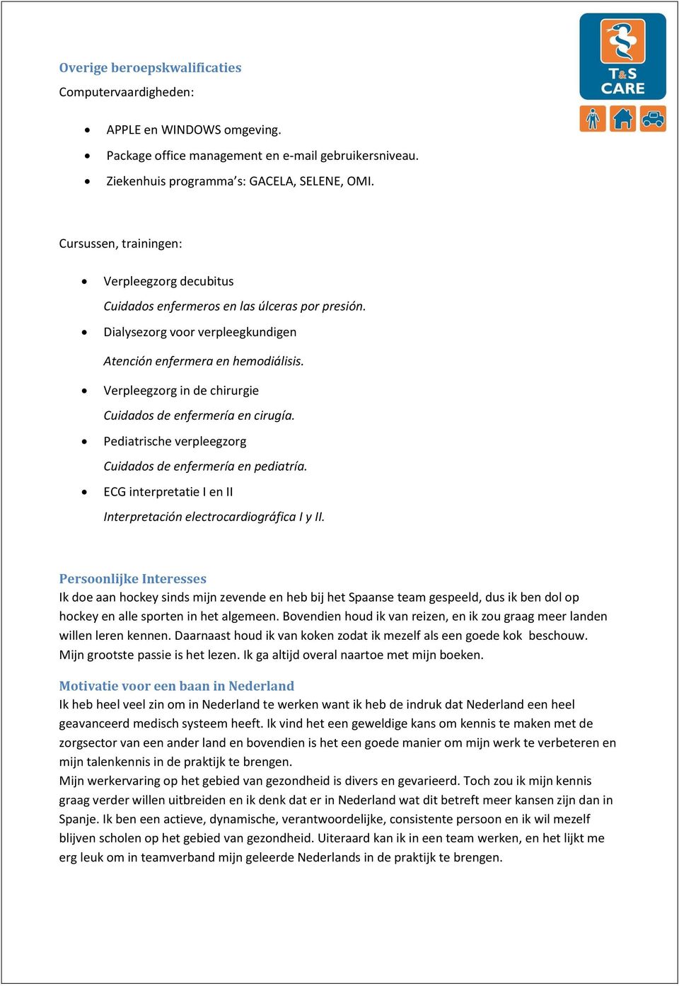 Verpleegzorg in de chirurgie Cuidados de enfermería en cirugía. Pediatrische verpleegzorg Cuidados de enfermería en pediatría. ECG interpretatie I en II Interpretación electrocardiográfica I y II.