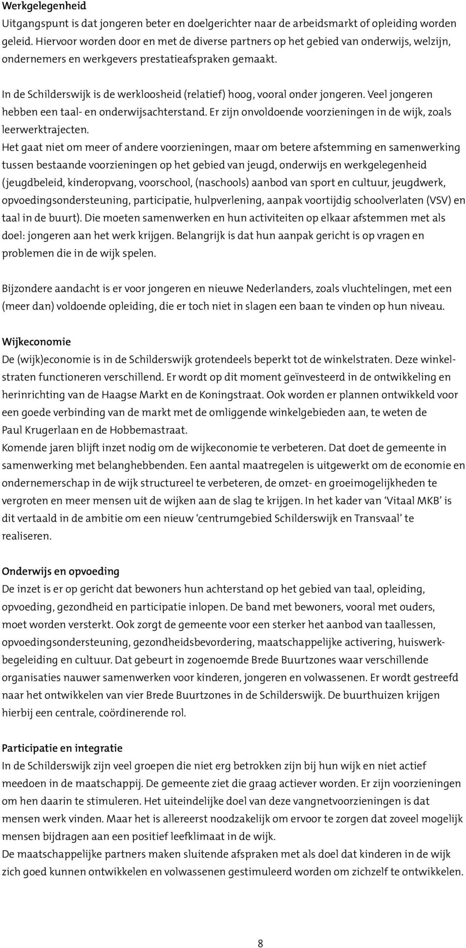 In de Schilderswijk is de werkloosheid (relatief) hoog, vooral onder jongeren. Veel jongeren hebben een taal- en onderwijsachterstand.