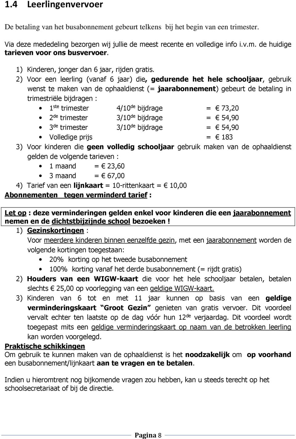 2) Voor een leerling (vanaf 6 jaar) die, gedurende het hele schooljaar, gebruik wenst te maken van de ophaaldienst (= jaarabonnement) gebeurt de betaling in trimestriële bijdragen : 1 ste trimester