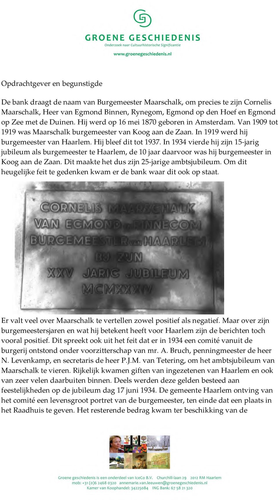 In 1934 vierde hij zijn 15- jarig jubileum als burgemeester te Haarlem, de 10 jaar daarvoor was hij burgemeester in Koog aan de Zaan. Dit maakte het dus zijn 25- jarige ambtsjubileum.