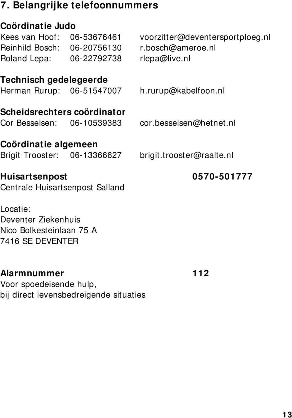 nl Scheidsrechters coördinator Cor Besselsen: 06-10539383 cor.besselsen@hetnet.nl Coördinatie algemeen Brigit Trooster: 06-13366627 brigit.trooster@raalte.