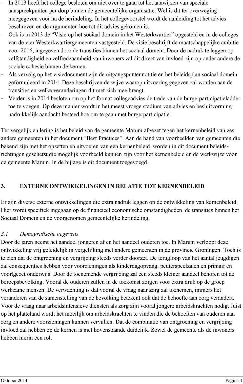 - Ook is in 2013 de Visie op het sociaal domein in het Westerkwartier opgesteld en in de colleges van de vier Westerkwartiergemeenten vastgesteld.