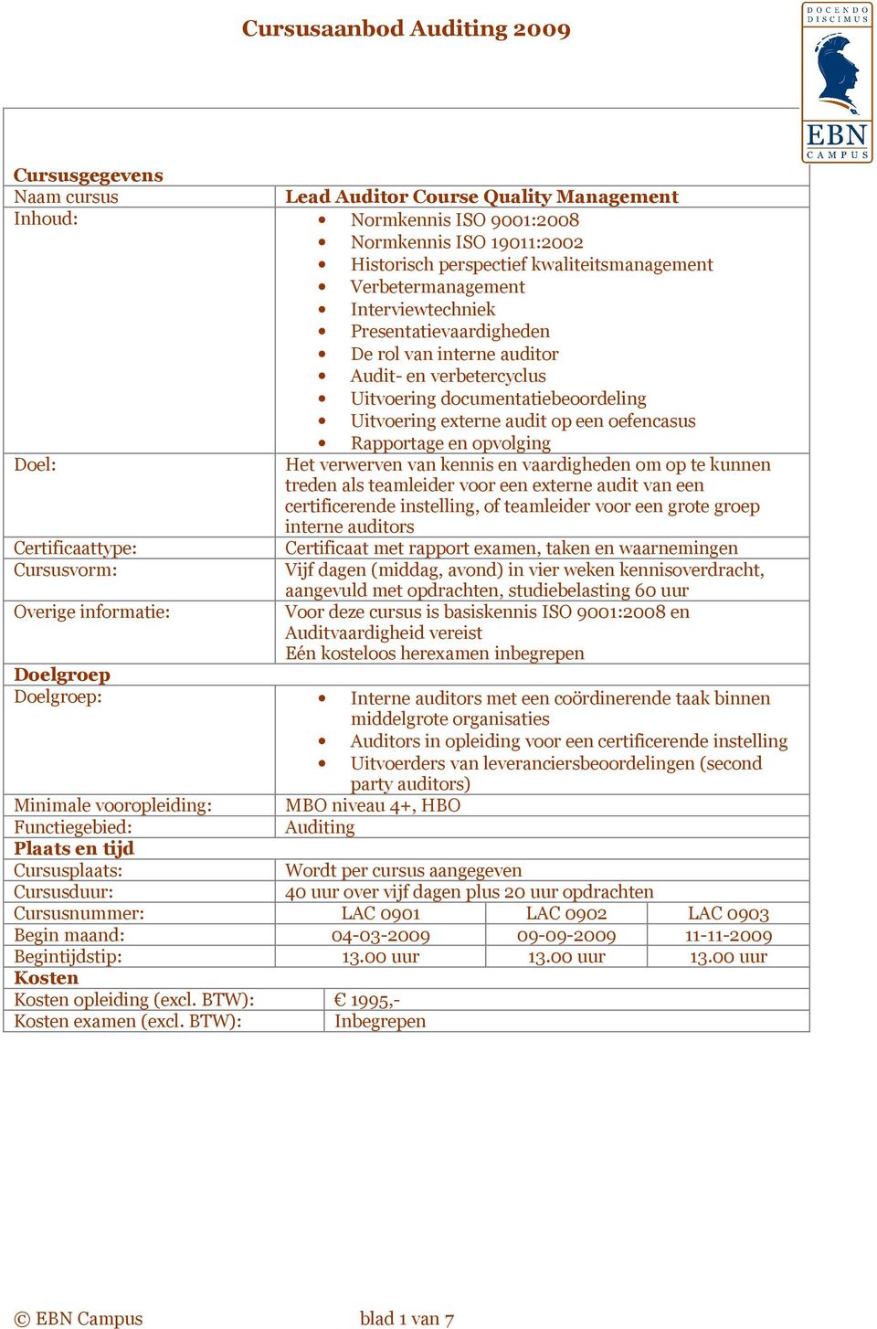 interne auditors Vijf dagen (middag, avond) in vier weken kennisoverdracht, aangevuld met opdrachten, studiebelasting 60 uur Voor deze cursus is basiskennis ISO 9001:2008 en Auditvaardigheid vereist