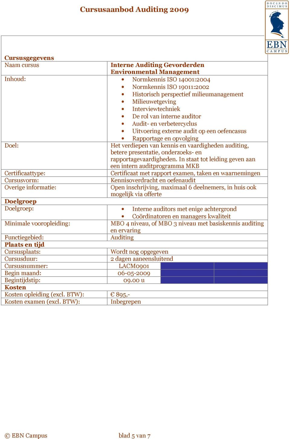 In staat tot leiding geven aan een intern auditprogramma MKB Kennisoverdracht en oefenaudit Open inschrijving, maximaal 6 deelnemers, in huis ook mogelijk via offerte :