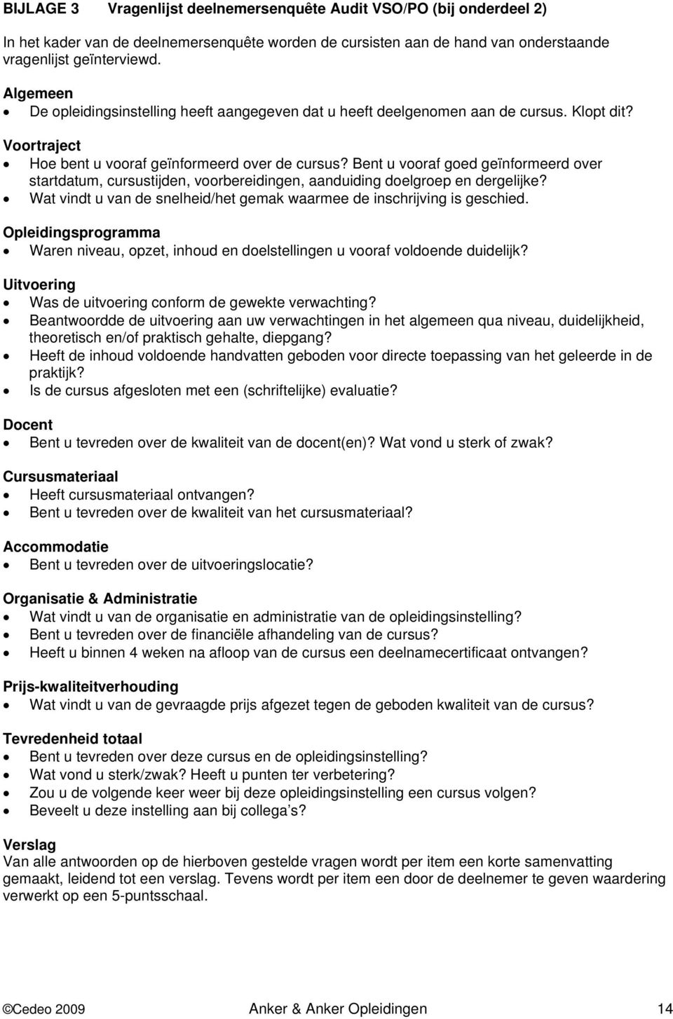 Bent u vooraf goed geïnformeerd over startdatum, cursustijden, voorbereidingen, aanduiding doelgroep en dergelijke? Wat vindt u van de snelheid/het gemak waarmee de inschrijving is geschied.