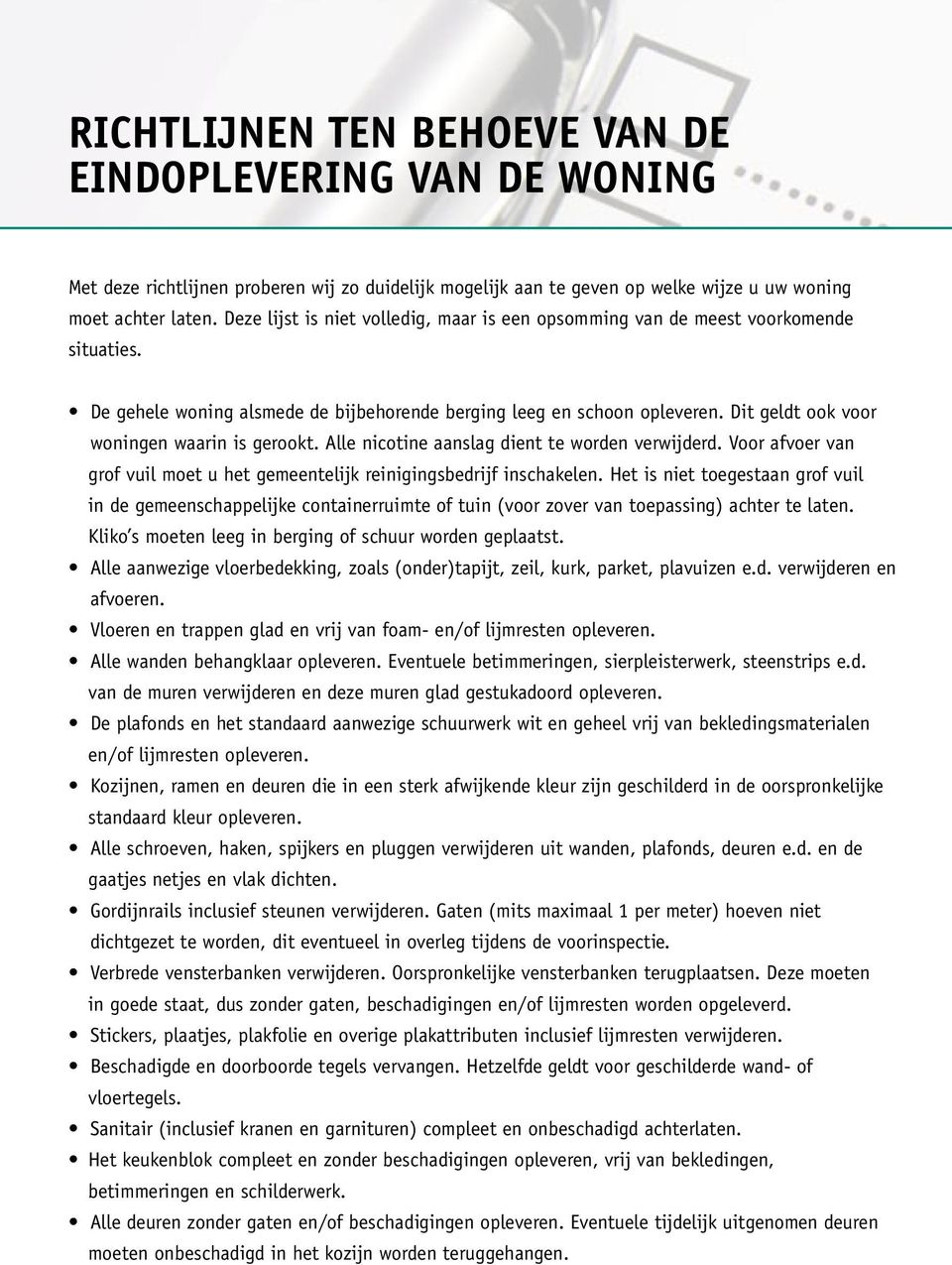 Dit geldt ook voor woningen waarin is gerookt. Alle nicotine aanslag dient te worden verwijderd. Voor afvoer van grof vuil moet u het gemeentelijk reinigingsbedrijf inschakelen.