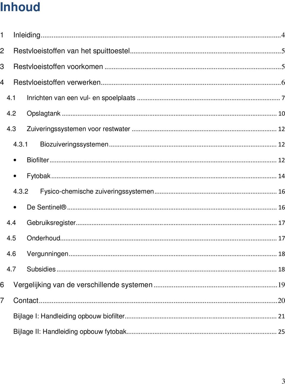 .. 12 Fytobak... 14 4.3.2 Fysico-chemische zuiveringssystemen... 16 De Sentinel... 16 4.4 Gebruiksregister... 17 4.5 Onderhoud... 17 4.6 Vergunningen... 18 4.