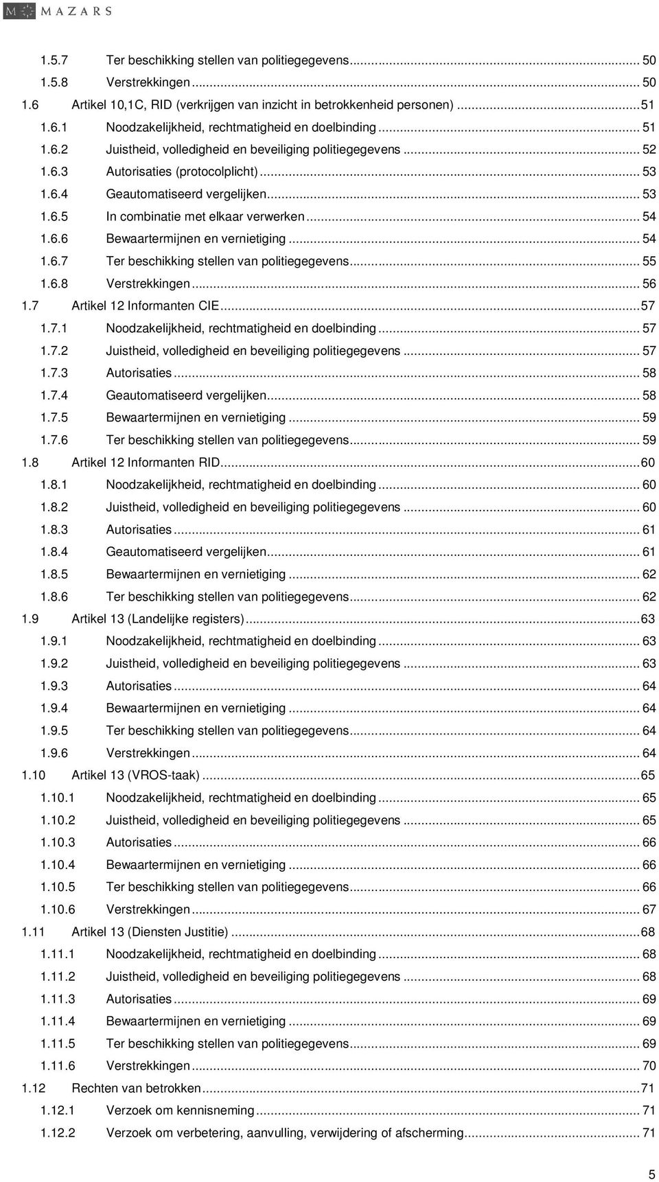 .. 54 1.6.6 Bewaartermijnen en vernietiging... 54 1.6.7 Ter beschikking stellen van politiegegevens... 55 1.6.8 Verstrekkingen... 56 1.7 Artikel 12 Informanten CIE...57 1.7.1 Noodzakelijkheid, rechtmatigheid en doelbinding.