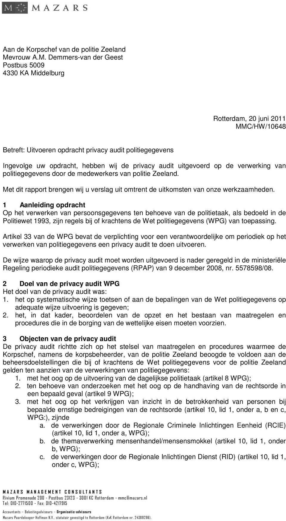 Demmers-van der Geest Postbus 5009 4330 KA Middelburg Rotterdam, 20 juni 2011 MMC/HW/10648 Betreft: Uitvoeren opdracht privacy audit politiegegevens Ingevolge uw opdracht, hebben wij de privacy audit