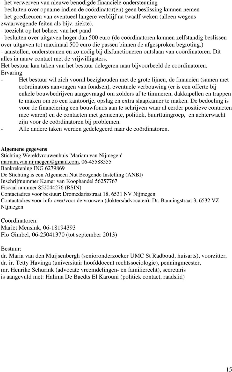 - toezicht op het beheer van het pand - besluiten over uitgaven hoger dan 500 euro (de coördinatoren kunnen zelfstandig beslissen over uitgaven tot maximaal 500 euro die passen binnen de afgesproken