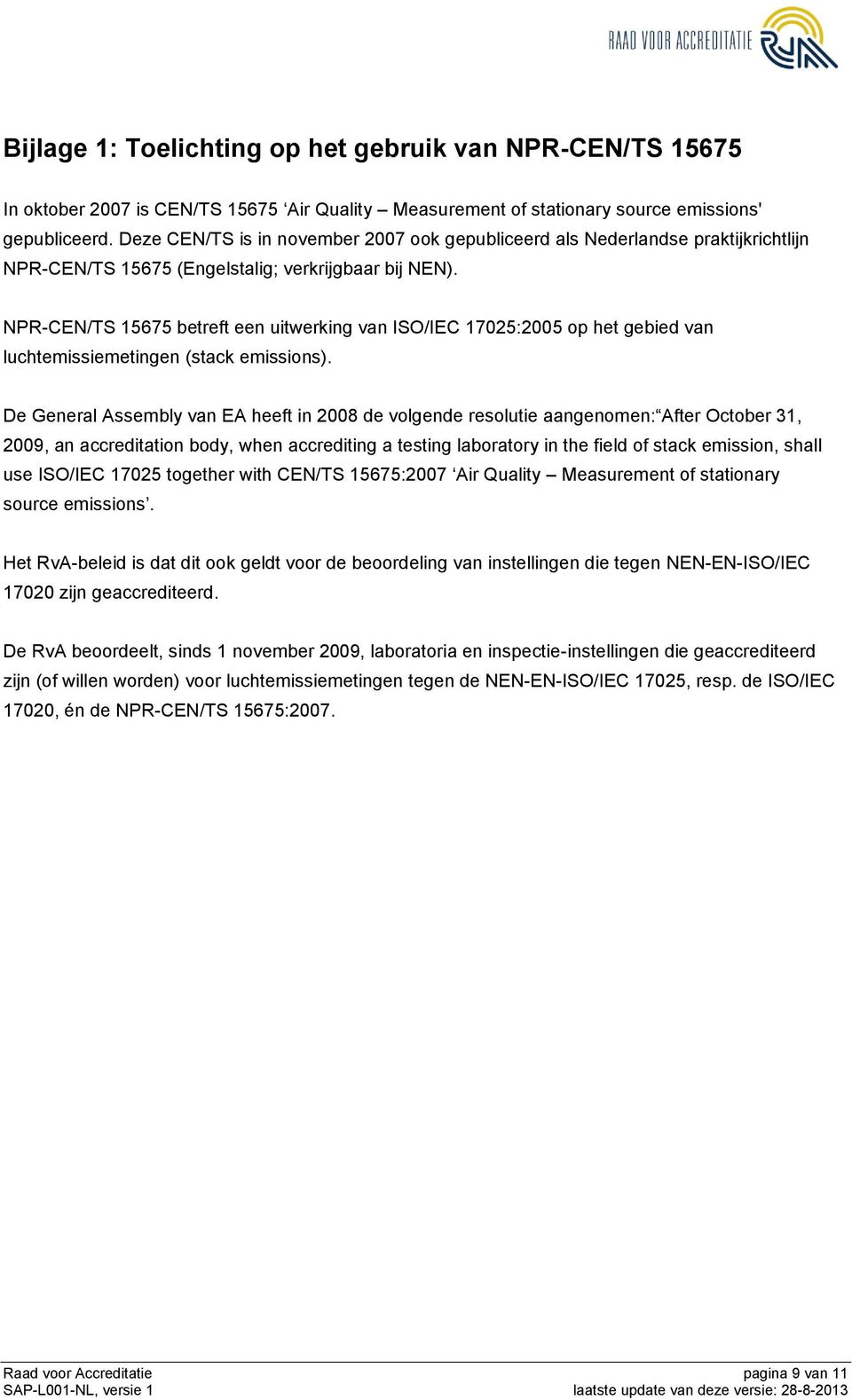 NPR-CEN/TS 15675 betreft een uitwerking van ISO/IEC 17025:2005 op het gebied van luchtemissiemetingen (stack emissions).