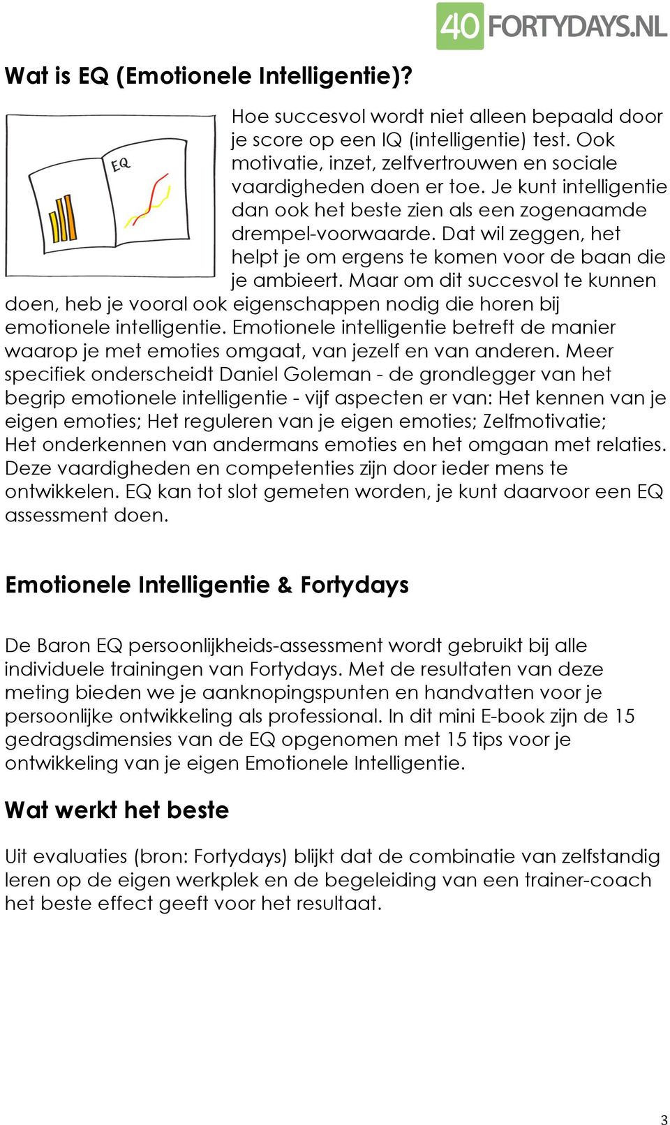 Maar om dit succesvol te kunnen doen, heb je vooral ook eigenschappen nodig die horen bij emotionele intelligentie.