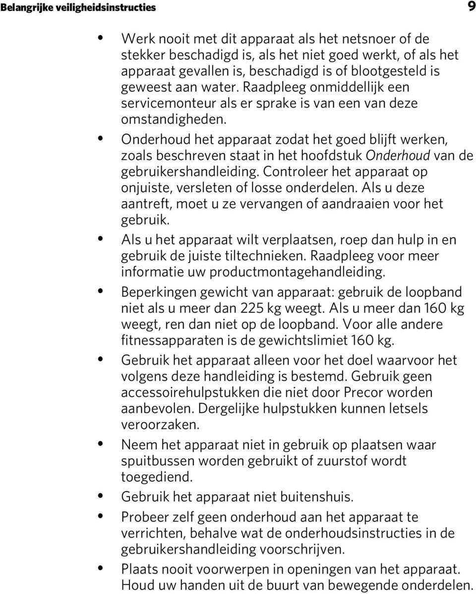 Onderhoud het apparaat zodat het goed blijft werken, zoals beschreven staat in het hoofdstuk Onderhoud van de gebruikershandleiding. Controleer het apparaat op onjuiste, versleten of losse onderdelen.