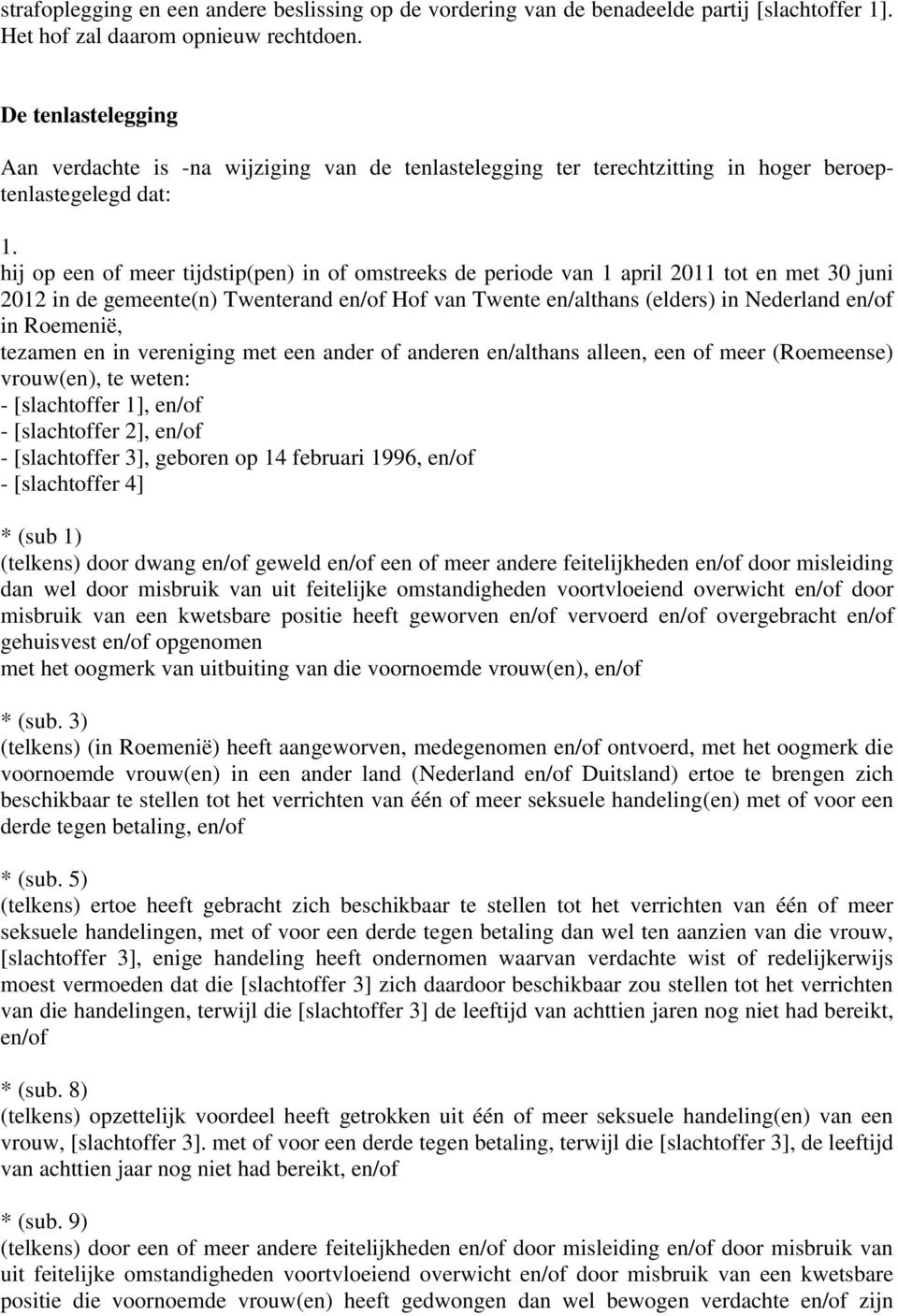 hij op een of meer tijdstip(pen) in of omstreeks de periode van 1 april 2011 tot en met 30 juni 2012 in de gemeente(n) Twenterand en/of Hof van Twente en/althans (elders) in Nederland en/of in